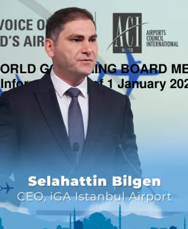 İGA İstanbul Havalimanı CEO’su Selahattin Bilgen, ACI World’de Türkiye’yi Temsil Edecek!