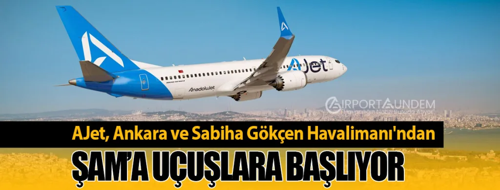 AJet, Ankara ve Sabiha Gökçen Havalimanı'ndan Şam’a Uçuşlara Başlıyor