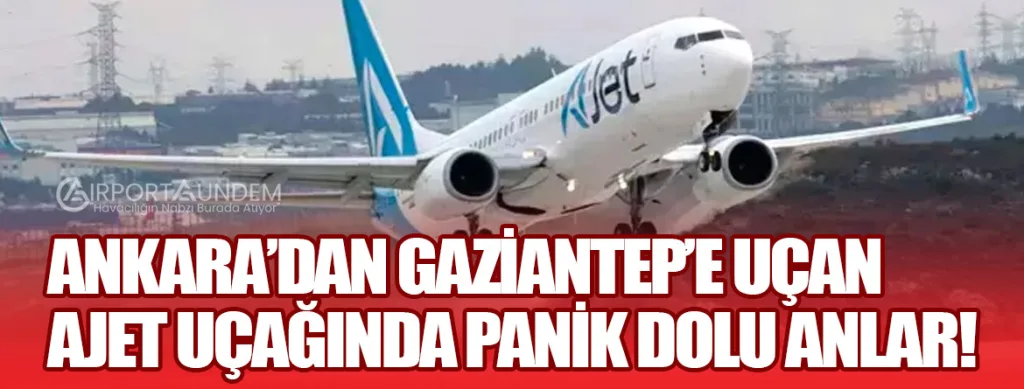 Ankara’dan Gaziantep’e Uçan AJet Uçağında Panik Dolu Anlar!