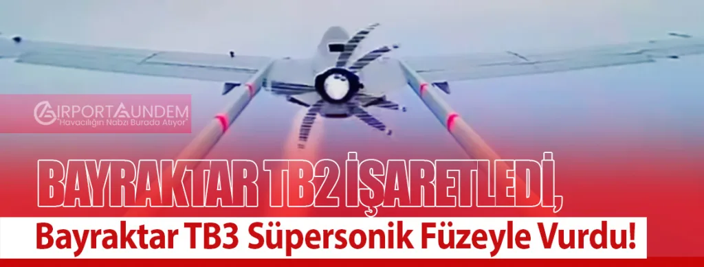 Bayraktar TB2 İşaretledi, Bayraktar TB3 Süpersonik Füzeyle Vurdu!