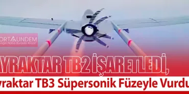 Bayraktar TB2 İşaretledi, Bayraktar TB3 Süpersonik Füzeyle Vurdu!