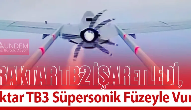Bayraktar TB2 İşaretledi, Bayraktar TB3 Süpersonik Füzeyle Vurdu!