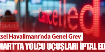 Brüksel Havalimanı’nda Genel Grev: 31 Mart’ta Yolcu Uçuşları İptal Edildi