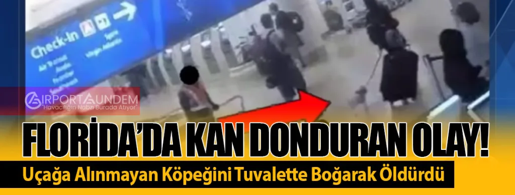 Florida’da Kan Donduran Olay! Uçağa Alınmayan Köpeğini Tuvalette Boğarak Öldürdü
