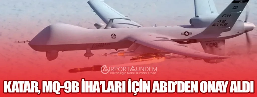 Katar, MQ-9B İHA’ları İçin ABD’den Onay Aldı