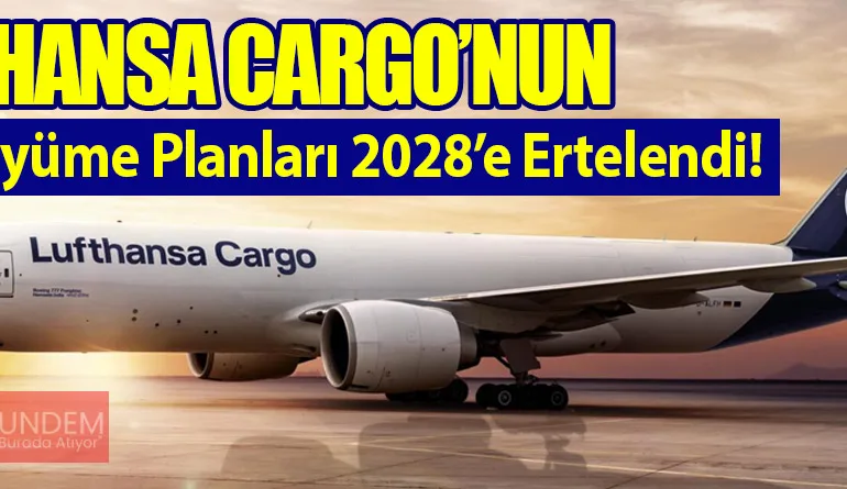 Lufthansa Cargo’nun Filo Büyüme Planları 2028’e Ertelendi!