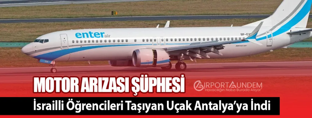 Motor Arızası Şüphesi: İsrailli Öğrencileri Taşıyan Uçak Antalya’ya İndi