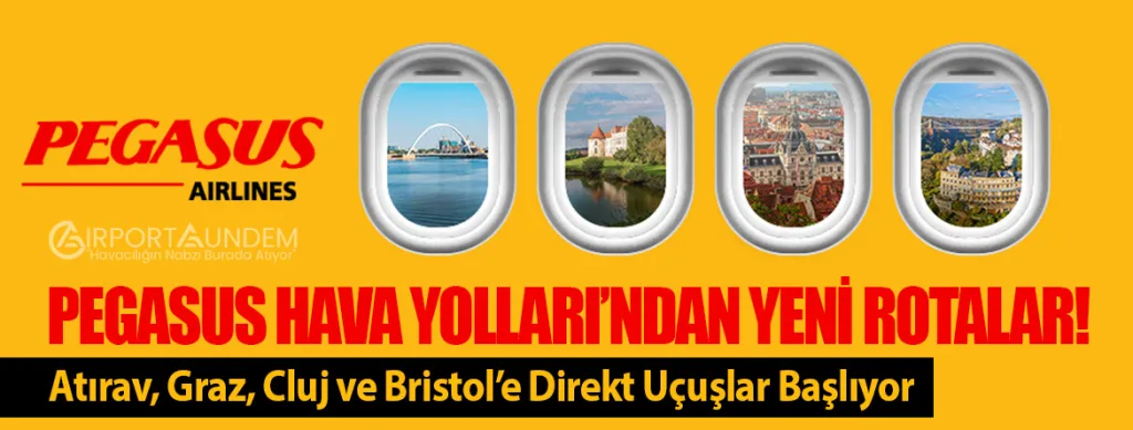 Pegasus Hava Yolları’ndan Yeni Rotalar! Atırav, Graz, Cluj ve Bristol’e Direkt Uçuşlar Başlıyor