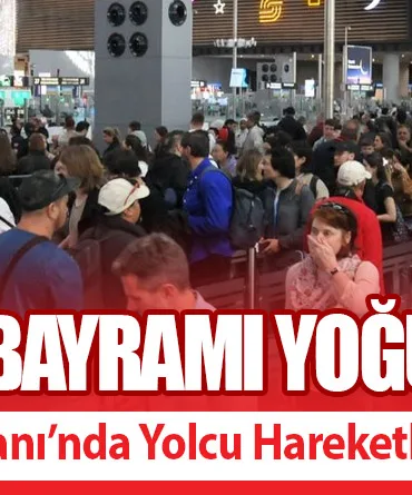 Ramazan Bayramı Yoğunluğu! İstanbul Havalimanı’nda Yolcu Hareketliliği Arttı
