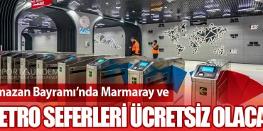 Ramazan Bayramı’nda Marmaray ve Metro Seferleri Ücretsiz Olacak