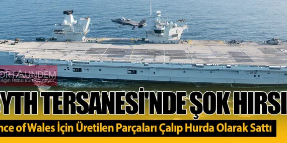 Rosyth Tersanesi’nde Şok Hırsızlık: HMS Prince of Wales İçin Üretilen Parçaları Çalıp Hurda Olarak Sattı
