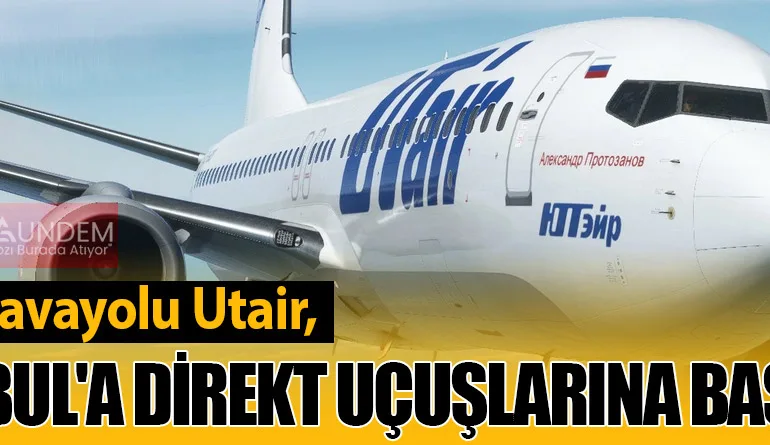 Rus Havayolu Utair, İstanbul'a Direkt Uçuşlarına Başlıyor