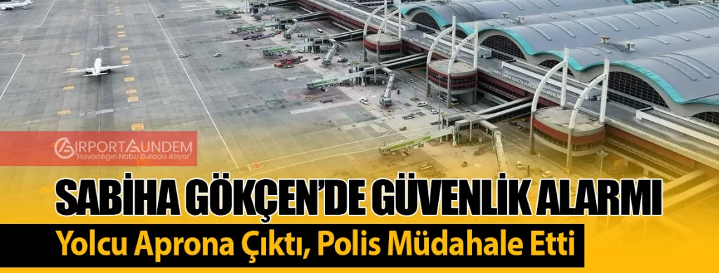 Sabiha Gökçen’de Güvenlik Alarmı: Yolcu Aprona Çıktı, Polis Müdahale Etti