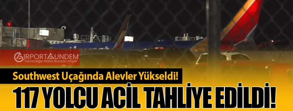 Southwest Uçağında Alevler Yükseldi! 117 Yolcu Acil Tahliye Edildi!