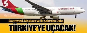 Southwind,-Moskova-ve-İki-Şehirden-Daha-Türkiye’ye-Uçacak!