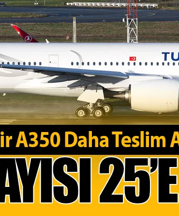 THY, Filosu İçin Bir A350 Daha Teslim Aldı: A350 Sayısı 25’e Ulaştı