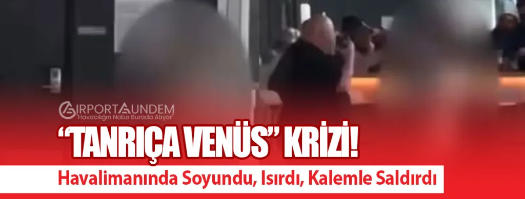 “Tanrıça Venüs” Krizi! Havalimanında Soyundu, Isırdı, Kalemle Saldırdı