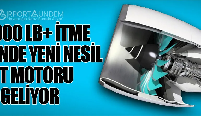 30.000 lb+ İtme Gücünde Yeni Nesil Jet Motoru Geliyor