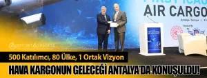 500-Katılımcı,-80-Ülke,-1-Ortak-Vizyon-Hava-Kargonun-Geleceği-Antalya’da-Konuşuldu!