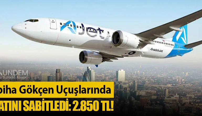 AJet, Sabiha Gökçen Uçuşlarında Bilet Fiyatını Sabitledi: 2.850 TL!