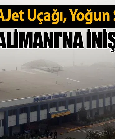 AJet Uçağı, Yoğun Sis Nedeniyle Trabzon Havalimanı'na İniş Yapamadı