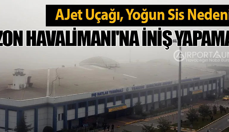 AJet Uçağı, Yoğun Sis Nedeniyle Trabzon Havalimanı’na İniş Yapamadı