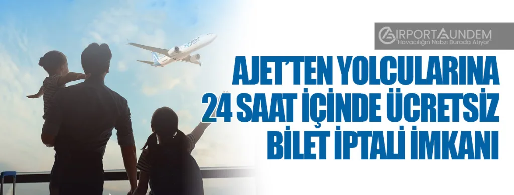 AJet’ten Yolcularına 24 Saat İçinde Ücretsiz Bilet İptali İmkanı