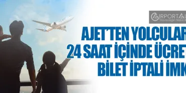 AJet’ten Yolcularına 24 Saat İçinde Ücretsiz Bilet İptali İmkanı