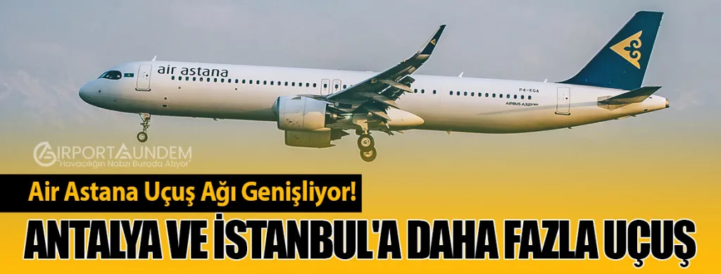 Air Astana Uçuş Ağı Genişliyor! Antalya ve İstanbul'a Daha Fazla Uçuş