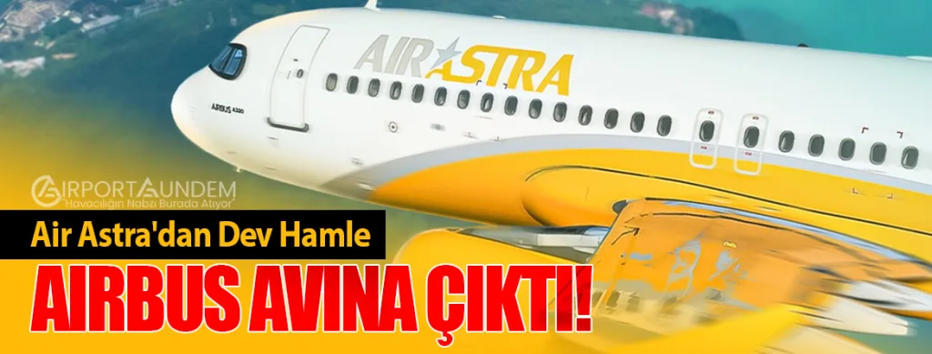 Air Astra'dan Dev Hamle: Airbus Avına Çıktı!
