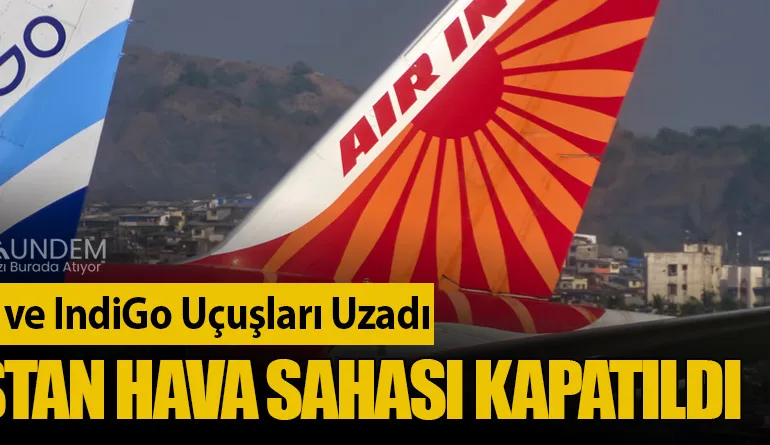 Air India ve IndiGo Uçuşları Uzadı: Pakistan Hava Sahası Kapatıldı