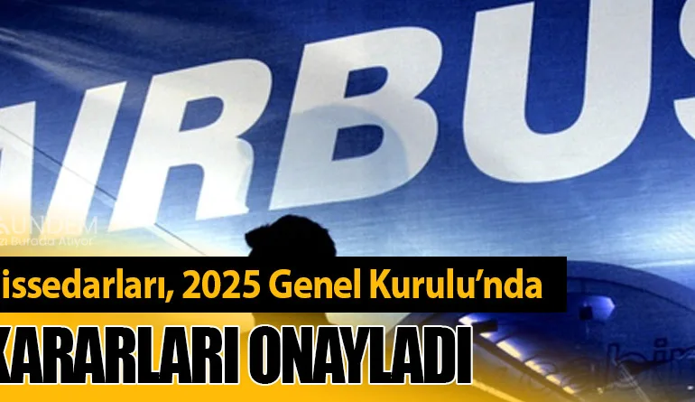 Airbus Hissedarları, 2025 Genel Kurulu’nda Tüm Kararları Onayladı
