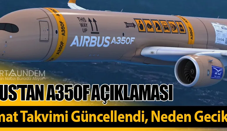 Airbus’tan A350F Açıklaması: Teslimat Takvimi Güncellendi, Neden Gecikti?