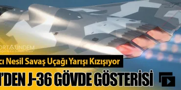 Altıncı Nesil Savaş Uçağı Yarışı Kızışıyor: Çin’den J-36 Gövde Gösterisi