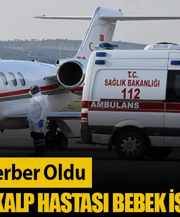 Ambulans Uçak Seferber Oldu: Down sendromlu Kalp Hastası Bebek İstanbul’a Nakledildi