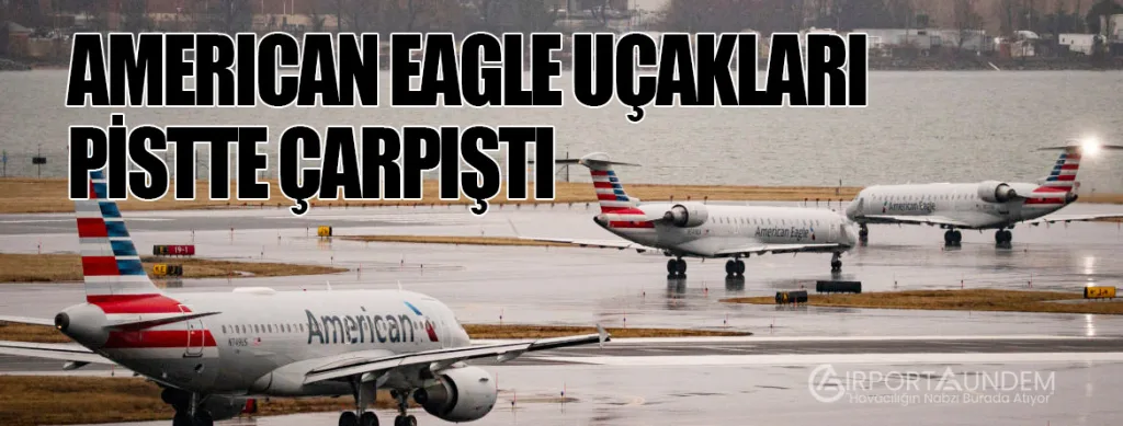 American Eagle Uçakları Pistte Çarpıştı