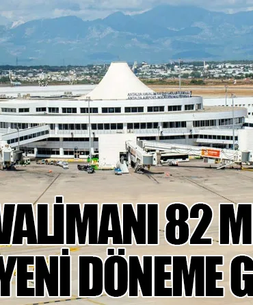 Antalya Havalimanı 82 Milyon Kapasiteli Yeni Döneme Giriyor