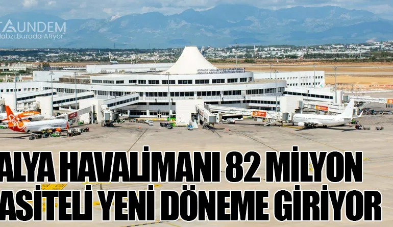 Antalya Havalimanı 82 Milyon Kapasiteli Yeni Döneme Giriyor