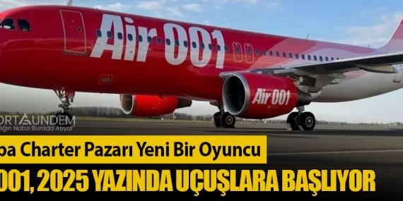 Avrupa Charter Pazarı Yeni Bir Oyuncu: Air 001, 2025 Yazında Uçuşlara Başlıyor