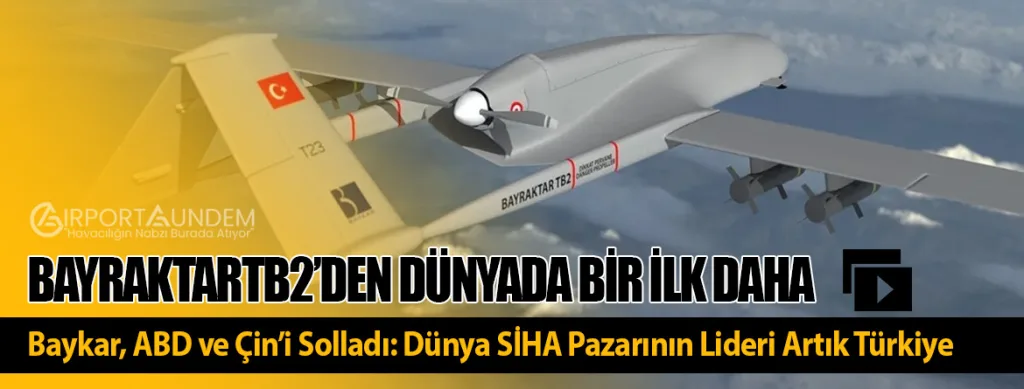 Baykar, ABD ve Çin’i Solladı: Dünya SİHA Pazarının Lideri Artık Türkiye
