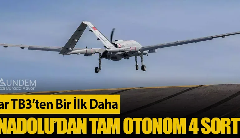 Bayraktar TB3’ten Bir İlk Daha: TCG Anadolu’dan Tam Otonom 4 Sorti!
