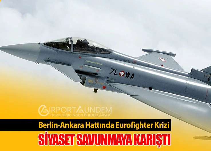 Berlin-Ankara Hattında Eurofighter Krizi: Siyaset Savunmaya Karıştı