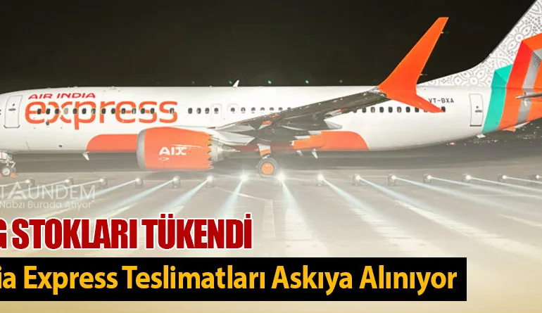 Boeing Stokları Tükendi: Air India Express Teslimatları Askıya Alınıyor