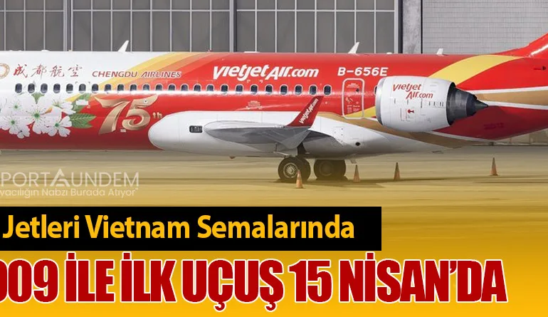 Çin Jetleri Vietnam Semalarında: C909 ile İlk Uçuş 15 Nisan’da