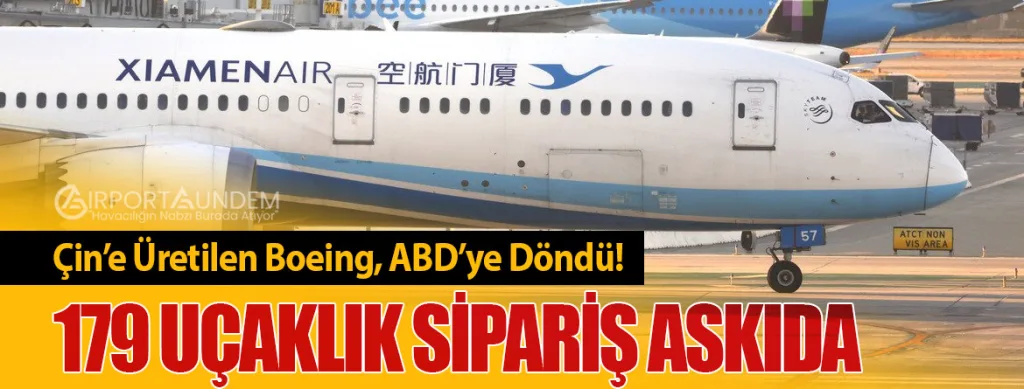 Çin’e Üretilen Boeing, ABD’ye Döndü! 179 Uçaklık Sipariş Askıda