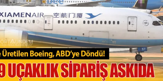 Çin’e Üretilen Boeing, ABD’ye Döndü! 179 Uçaklık Sipariş Askıda