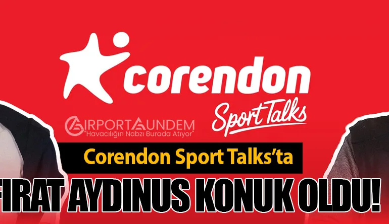 Corendon Sport Talks’ta Fırat Aydınus Konuk Oldu!
