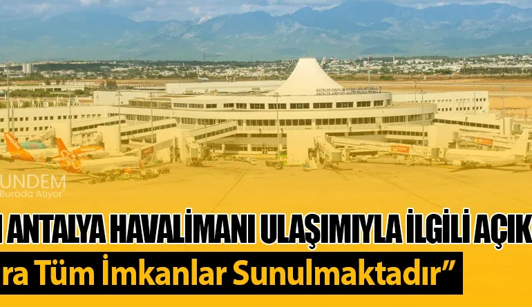 DHMİ’den Antalya Havalimanı Ulaşımıyla İlgili Açıklama: “Yolculara Tüm İmkanlar Sunulmaktadır”
