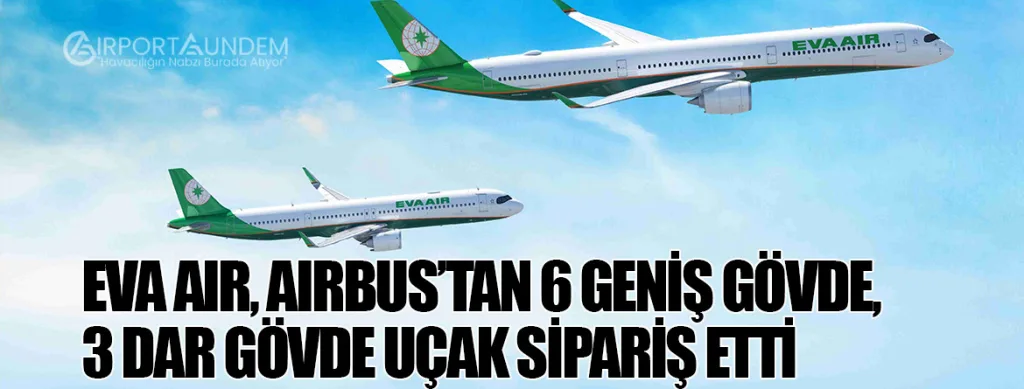 EVA Air, Airbus’tan 6 Geniş Gövde, 3 Dar Gövde Uçak Sipariş Etti