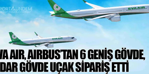 EVA Air, Airbus’tan 6 Geniş Gövde, 3 Dar Gövde Uçak Sipariş Etti